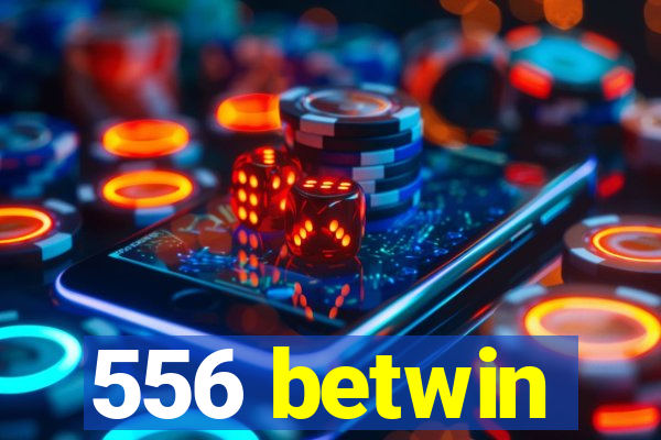 556 betwin